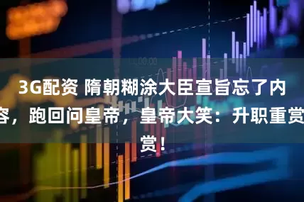 3G配资 隋朝糊涂大臣宣旨忘了内容，跑回问皇帝，皇帝大笑：升职重赏！